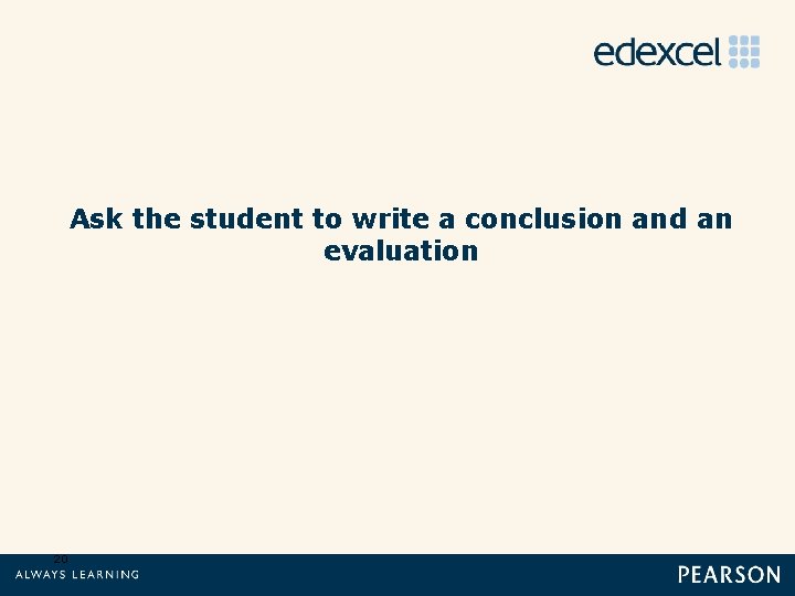 Ask the student to write a conclusion and an evaluation 20 
