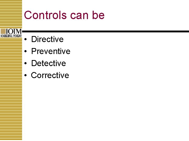 Controls can be • • Directive Preventive Detective Corrective 