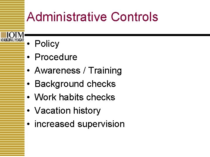 Administrative Controls • • Policy Procedure Awareness / Training Background checks Work habits checks