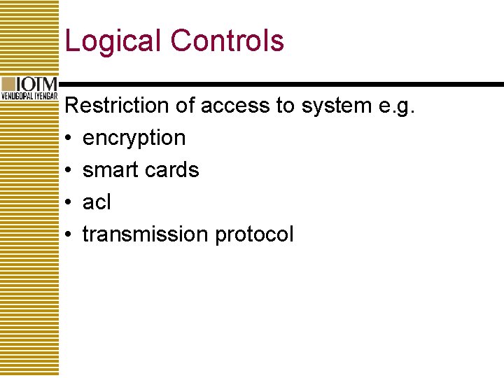 Logical Controls Restriction of access to system e. g. • encryption • smart cards