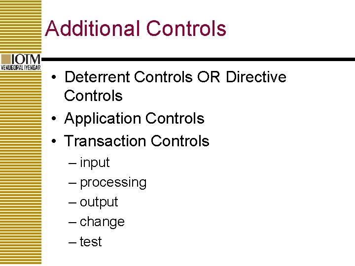 Additional Controls • Deterrent Controls OR Directive Controls • Application Controls • Transaction Controls