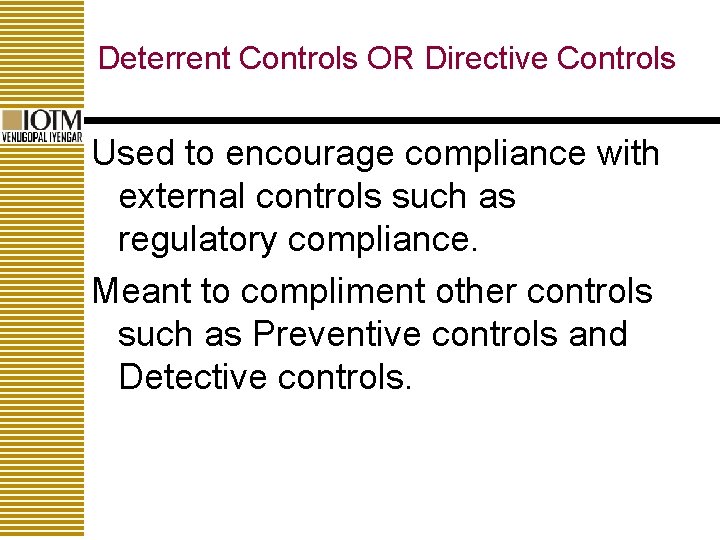 Deterrent Controls OR Directive Controls Used to encourage compliance with external controls such as
