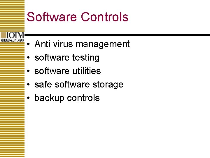 Software Controls • • • Anti virus management software testing software utilities safe software