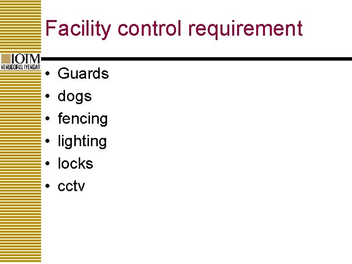 Facility control requirement • • • Guards dogs fencing lighting locks cctv 