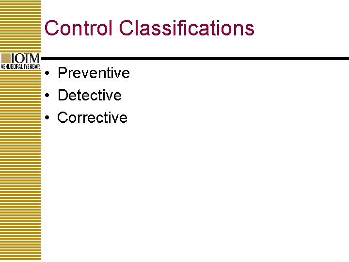Control Classifications • Preventive • Detective • Corrective 