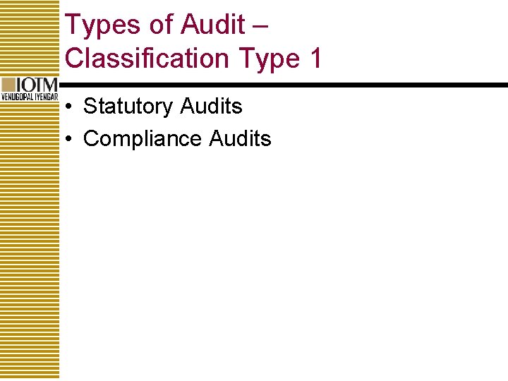 Types of Audit – Classification Type 1 • Statutory Audits • Compliance Audits 