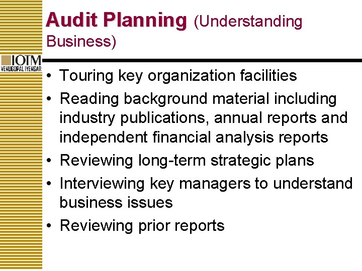 Audit Planning (Understanding Business) • Touring key organization facilities • Reading background material including