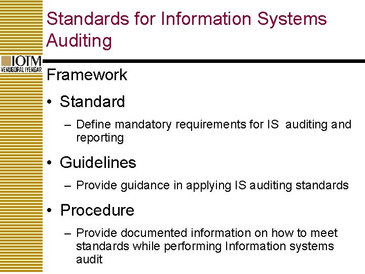 Standards for Information Systems Auditing Framework • Standard – Define mandatory requirements for IS