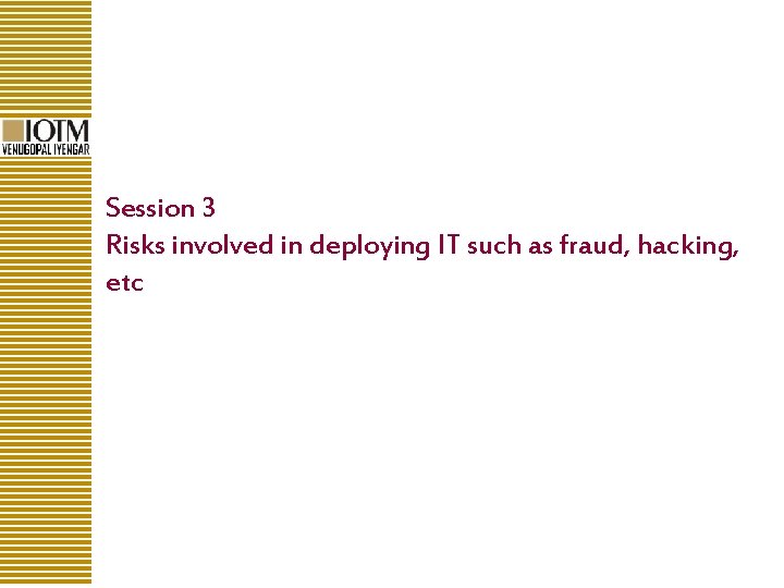 Session 3 Risks involved in deploying IT such as fraud, hacking, etc 