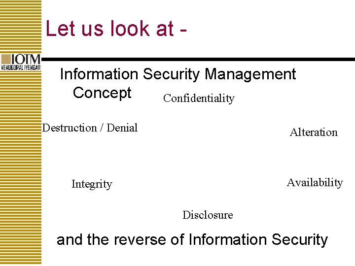 Let us look at Information Security Management Concept Confidentiality Destruction / Denial Alteration Integrity