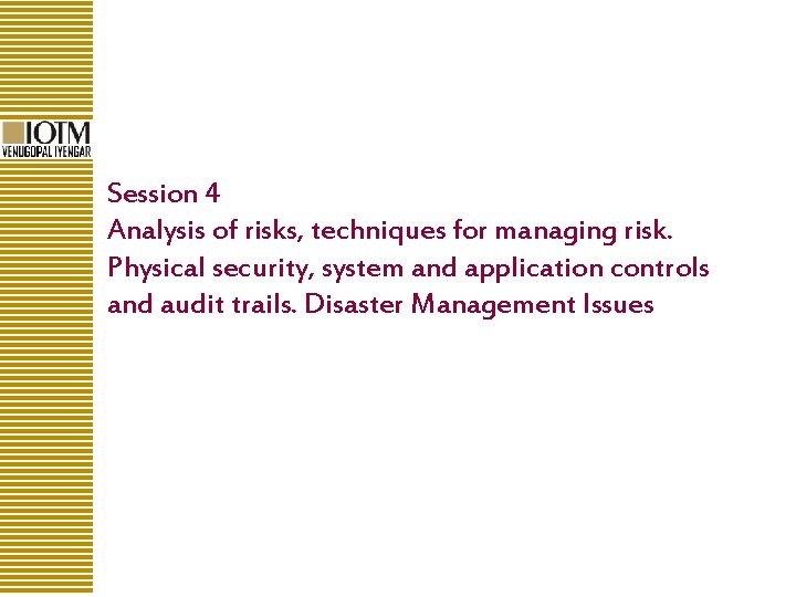Session 4 Analysis of risks, techniques for managing risk. Physical security, system and application