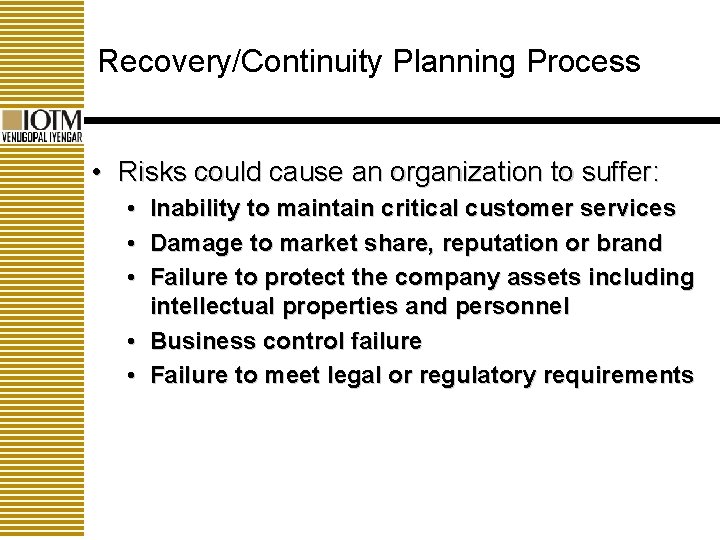 Recovery/Continuity Planning Process • Risks could cause an organization to suffer: • Inability to