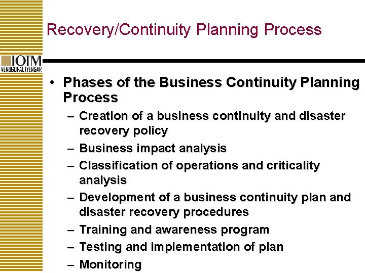 Recovery/Continuity Planning Process • Phases of the Business Continuity Planning Process – Creation of