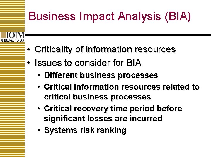 Business Impact Analysis (BIA) • Criticality of information resources • Issues to consider for