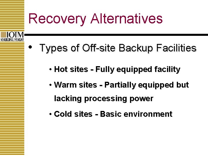 Recovery Alternatives • Types of Off-site Backup Facilities • Hot sites - Fully equipped