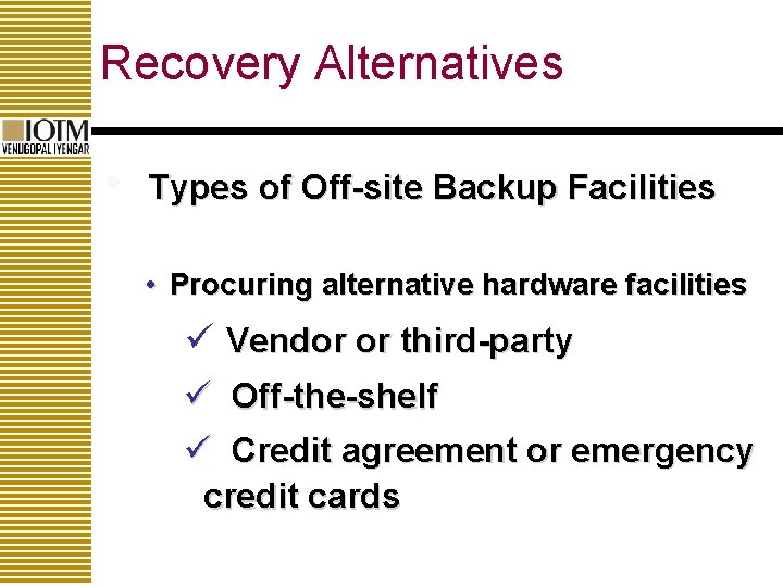 Recovery Alternatives • Types of Off-site Backup Facilities • Procuring alternative hardware facilities ü