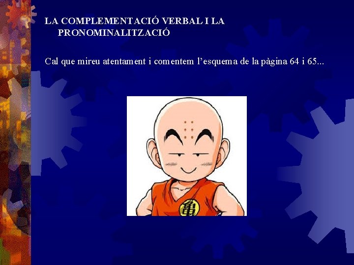 LA COMPLEMENTACIÓ VERBAL I LA PRONOMINALITZACIÓ Cal que mireu atentament i comentem l’esquema de