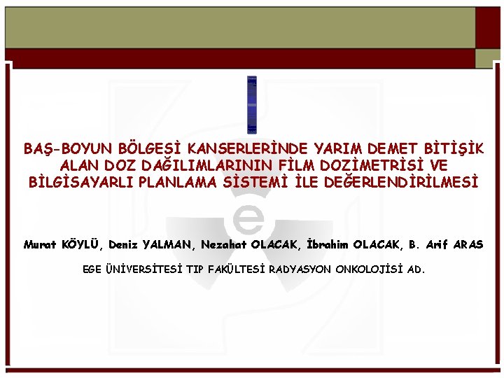 BAŞ-BOYUN BÖLGESİ KANSERLERİNDE YARIM DEMET BİTİŞİK ALAN DOZ DAĞILIMLARININ FİLM DOZİMETRİSİ VE BİLGİSAYARLI PLANLAMA