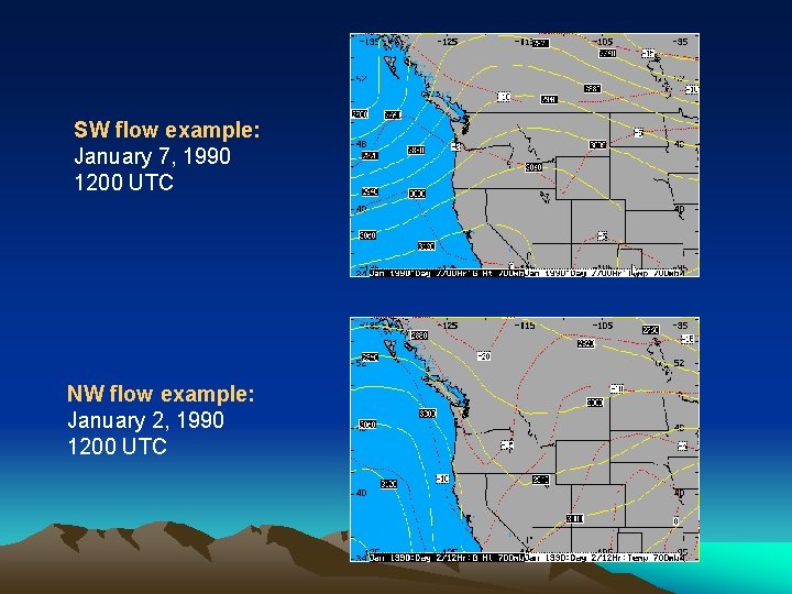 SW flow example: January 7, 1990 1200 UTC NW flow example: January 2, 1990