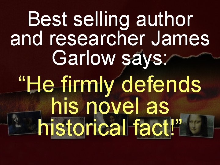 Best selling author and researcher James Garlow says: “He firmly defends his novel as