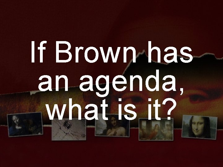 If Brown has an agenda, what is it? 