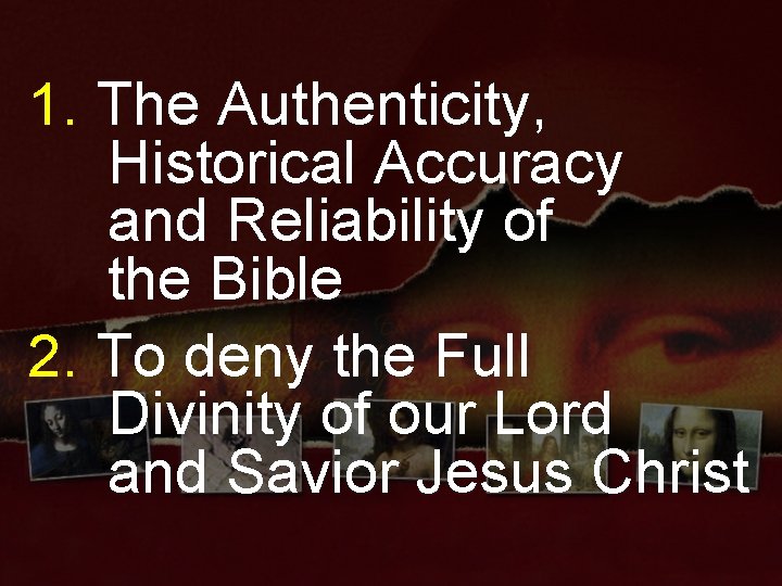 1. The Authenticity, Historical Accuracy and Reliability of the Bible 2. To deny the