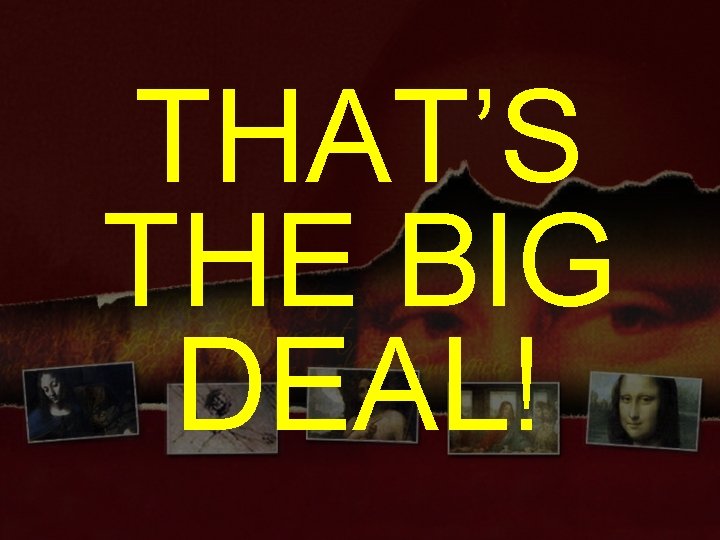 THAT’S THE BIG DEAL! 