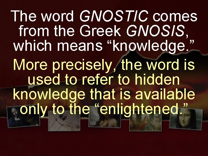 The word GNOSTIC comes from the Greek GNOSIS, which means “knowledge. ” More precisely,
