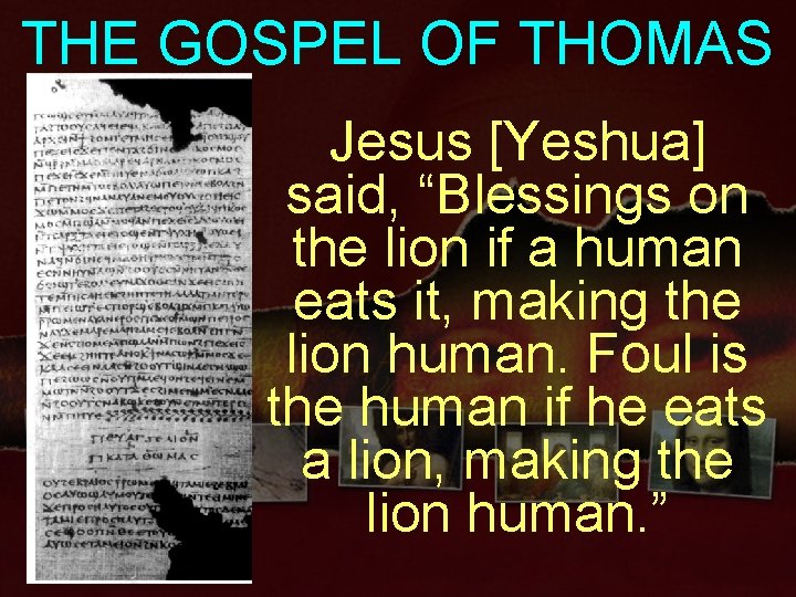 THE GOSPEL OF THOMAS Jesus [Yeshua] said, “Blessings on the lion if a human