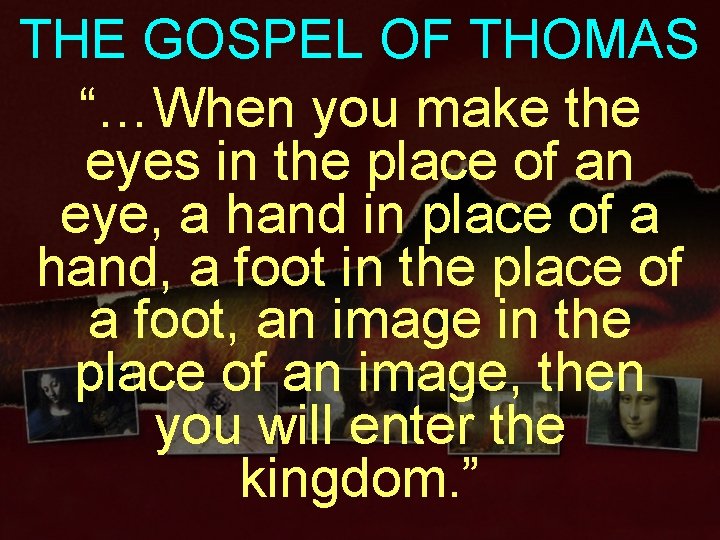 THE GOSPEL OF THOMAS “…When you make the eyes in the place of an