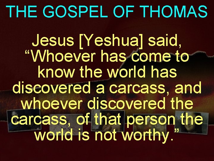 THE GOSPEL OF THOMAS Jesus [Yeshua] said, “Whoever has come to know the world