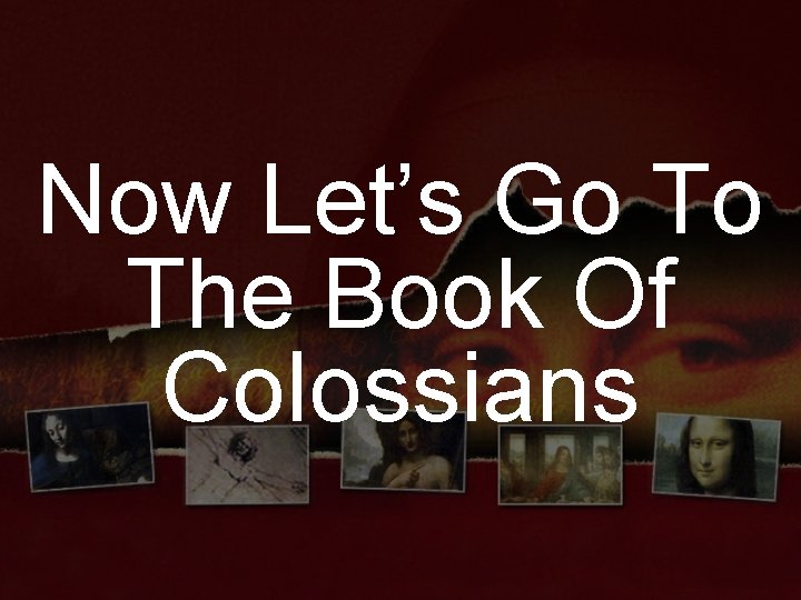 Now Let’s Go To The Book Of Colossians 