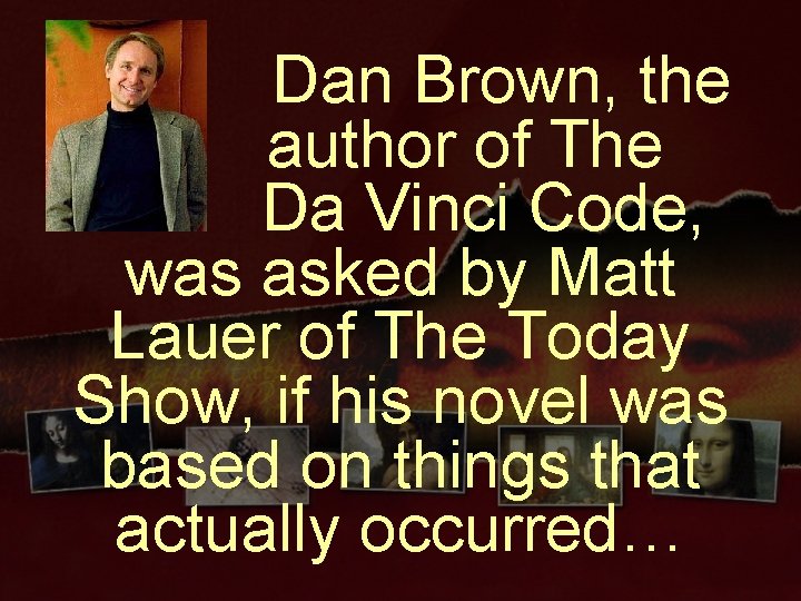 Dan Brown, the author of The Da Vinci Code, was asked by Matt Lauer