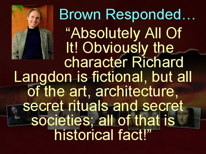 Brown Responded… “Absolutely All Of It! Obviously the character Richard Langdon is fictional, but