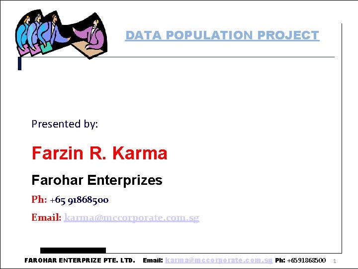 DATA POPULATION PROJECT Presented by: Farzin R. Karma Farohar Enterprizes Ph: +65 91868500 Email:
