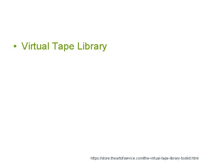  • Virtual Tape Library https: //store. theartofservice. com/the-virtual-tape-library-toolkit. html 