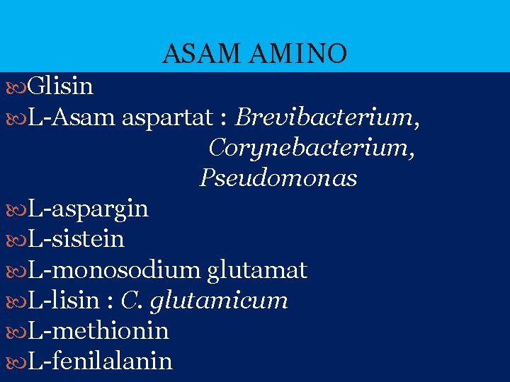 ASAM AMINO Glisin L-Asam aspartat : Brevibacterium, Corynebacterium, Pseudomonas L-aspargin L-sistein L-monosodium glutamat L-lisin