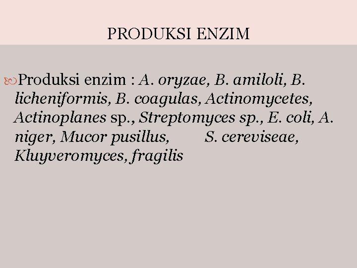 PRODUKSI ENZIM Produksi enzim : A. oryzae, B. amiloli, B. licheniformis, B. coagulas, Actinomycetes,