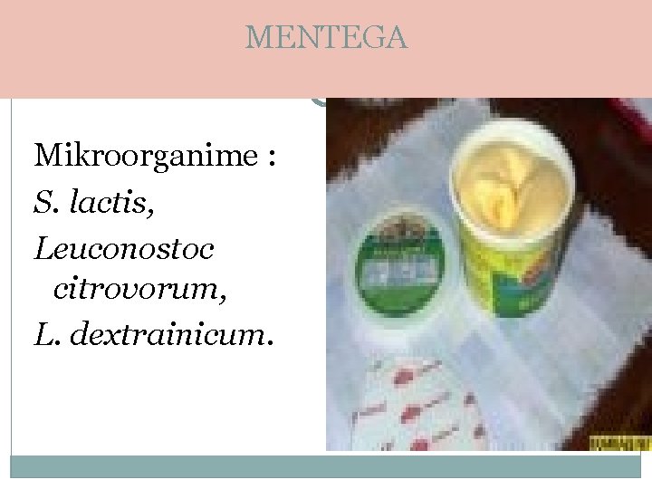 MENTEGA Mikroorganime : S. lactis, Leuconostoc citrovorum, L. dextrainicum. 