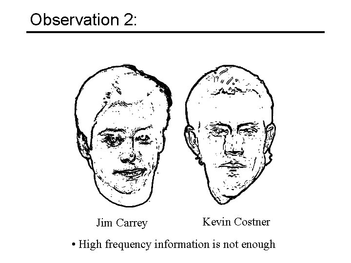 Observation 2: Jim Carrey Kevin Costner • High frequency information is not enough 