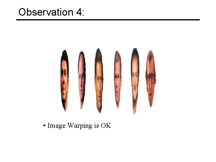 Observation 4: • Image Warping is OK 