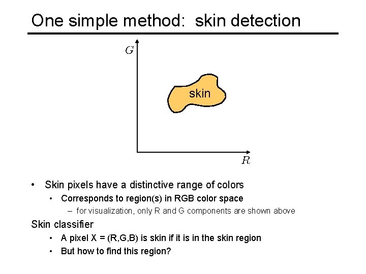 One simple method: skin detection skin • Skin pixels have a distinctive range of