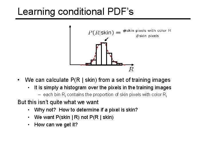 Learning conditional PDF’s • We can calculate P(R | skin) from a set of