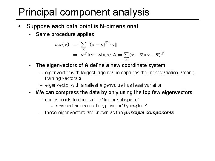 Principal component analysis • Suppose each data point is N-dimensional • Same procedure applies: