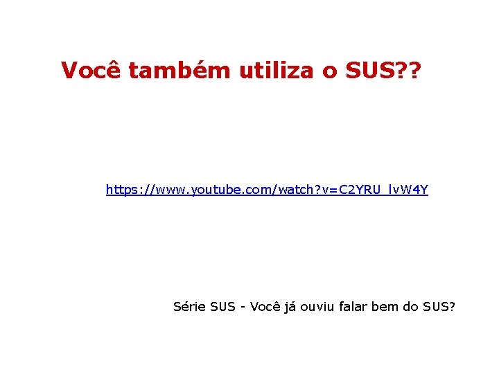 Você também utiliza o SUS? ? https: //www. youtube. com/watch? v=C 2 YRU_lv. W Você também utiliza o SUS? ? https: //www. youtube. com/watch? v=C 2 YRU_lv. W
