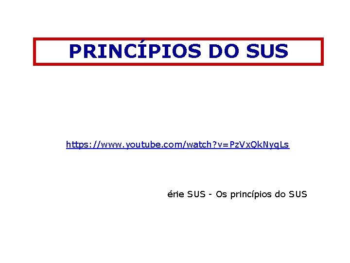 PRINCÍPIOS DO SUS https: //www. youtube. com/watch? v=Pz. Vx. Qk. Nyq. Ls érie SUS PRINCÍPIOS DO SUS https: //www. youtube. com/watch? v=Pz. Vx. Qk. Nyq. Ls érie SUS