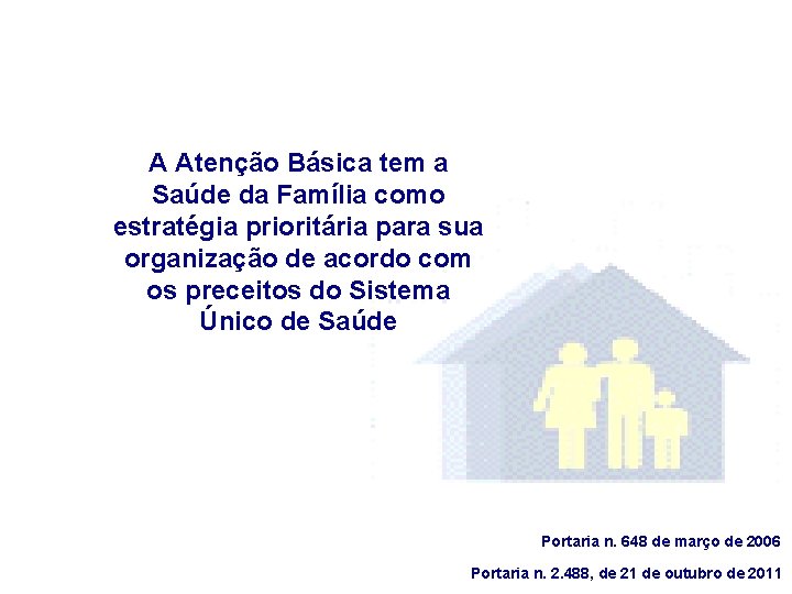 A Atenção Básica tem a Saúde da Família como estratégia prioritária para sua organização A Atenção Básica tem a Saúde da Família como estratégia prioritária para sua organização