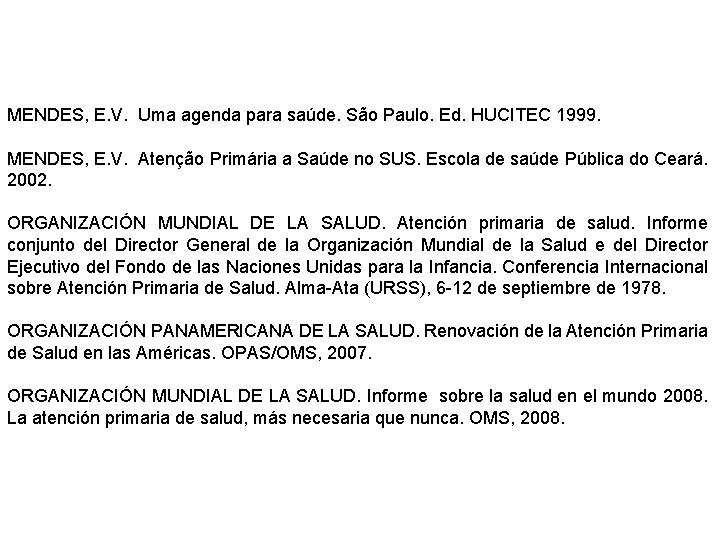 MENDES, E. V. Uma agenda para saúde. São Paulo. Ed. HUCITEC 1999. MENDES, E. MENDES, E. V. Uma agenda para saúde. São Paulo. Ed. HUCITEC 1999. MENDES, E.
