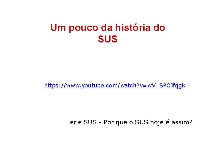 Um pouco da história do SUS https: //www. youtube. com/watch? v=w. V_SPOJfqgk erie SUS Um pouco da história do SUS https: //www. youtube. com/watch? v=w. V_SPOJfqgk erie SUS