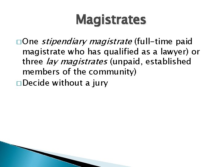 Magistrates � One stipendiary magistrate (full-time paid magistrate who has qualified as a lawyer)